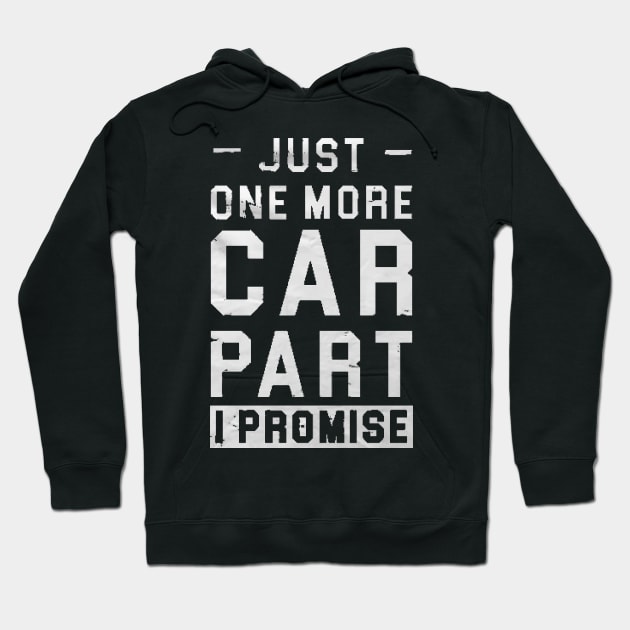 just one more car part i promise , Gift for Car Lover, Car Enthusiast Gift, Car Lover Gift, Car Mechanic Gift, Car Mechanic Shirt, Gift for Mechanic, Auto Mechanic Gift Hoodie by creativitythings 